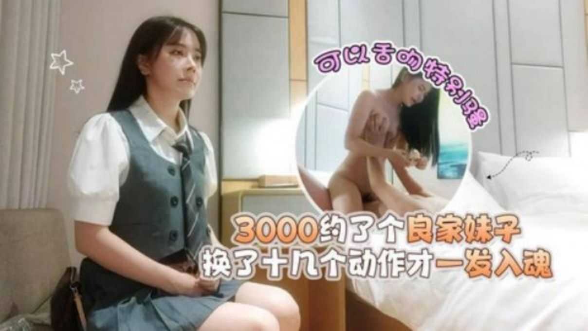 3000约了个良家妹子，换了十几个动作才一发入魂